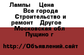 Лампы  › Цена ­ 200 - Все города Строительство и ремонт » Другое   . Московская обл.,Пущино г.